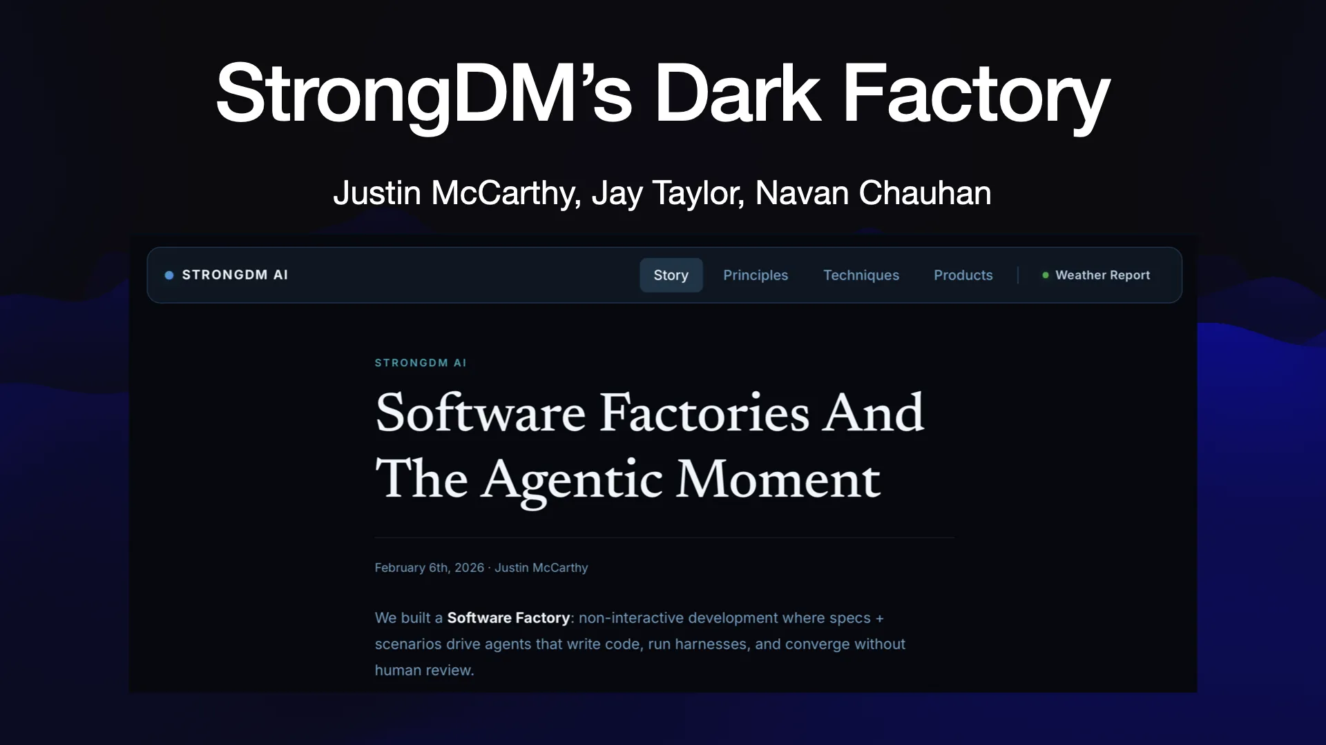 StrongDM’s Dark Factory Justin McCarthy, Jay Taylor, Navan Chauhan Software Factories and the Agentic Moment