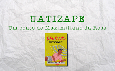Leia grátis o conto "UATIZAPE" do livro "Ofertas Imperdíveis", de Maximiliano da Rosa