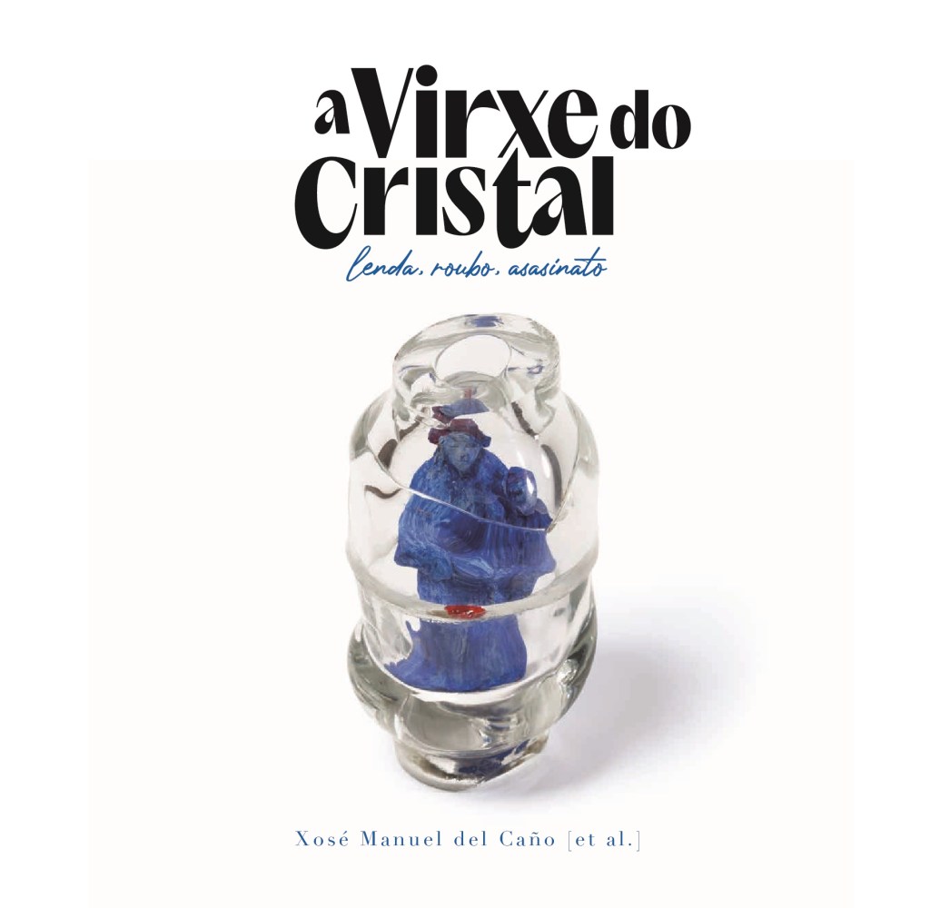 Capa do livro A Virxe do Cristal: lenda, roubo, asasinato de Xosé Manuel del Caño [et al.]